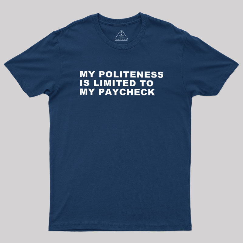 My Politeness Is Limited To My Paycheck Geek T-Shirt