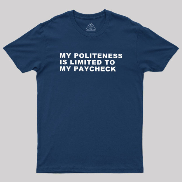 My Politeness Is Limited To My Paycheck Geek T-Shirt