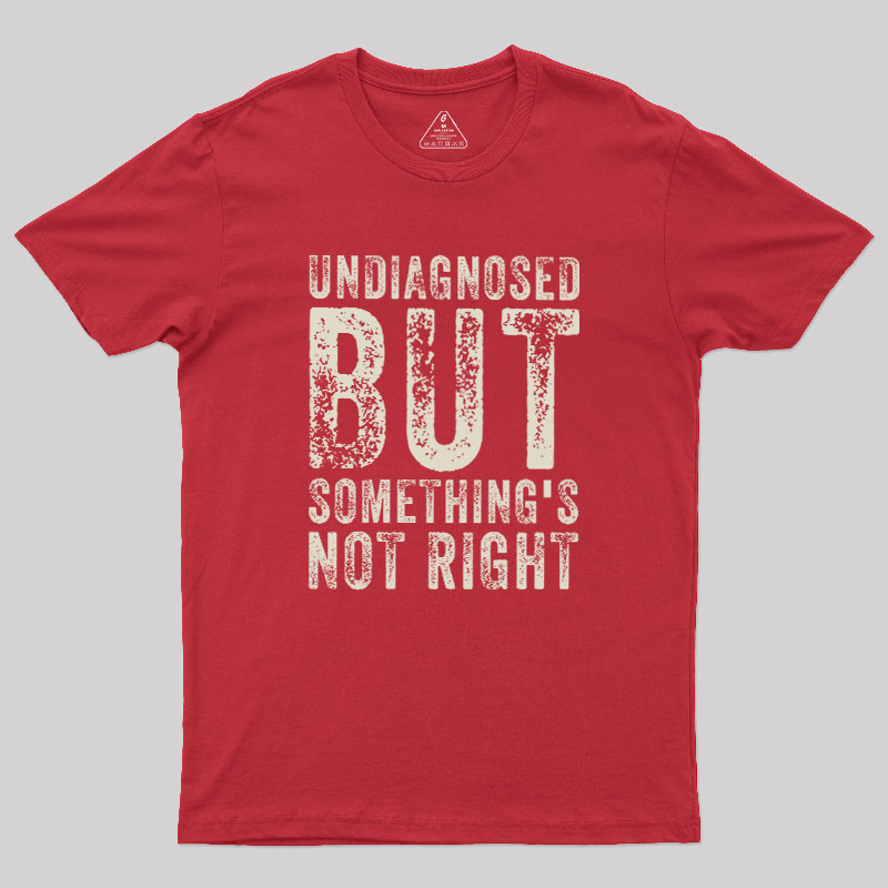 Undiagnosed. But something's not right Geek T-Shirt