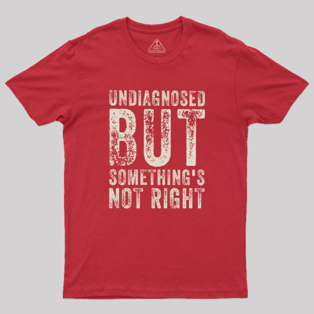 Undiagnosed. But something's not right Geek T-Shirt