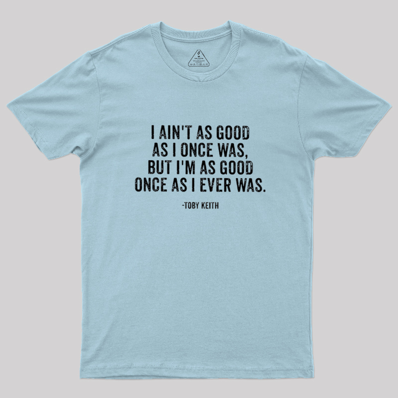I Ain't As Good As I Once Was Geek T-Shirt