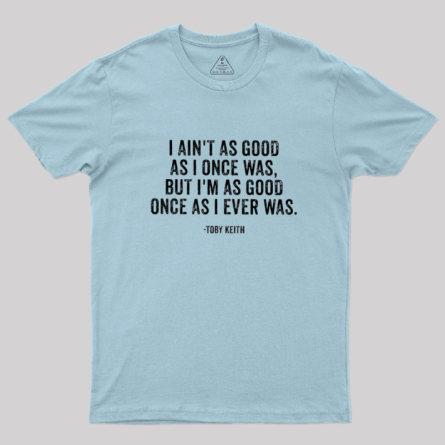 I Ain't As Good As I Once Was Geek T-Shirt