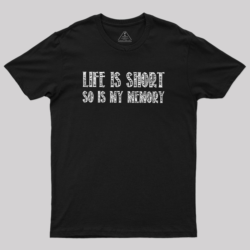 Life Is Short, So Is My Memory Geek T-Shirt