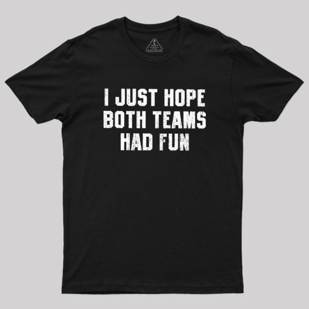 I Just Hope Both Teams Had Fun Geek T-Shirt