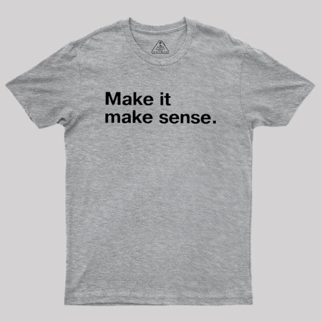 Make It Make Sense Geek T-Shirt