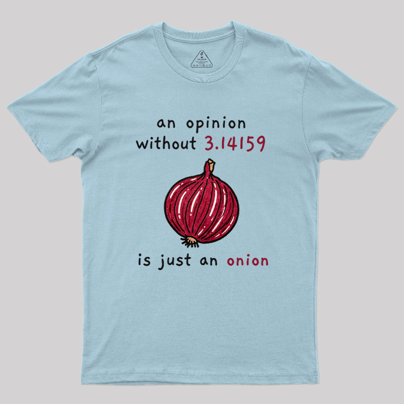 An Opinion Without 3.14159 Is Just An Onion Geek T-Shirt