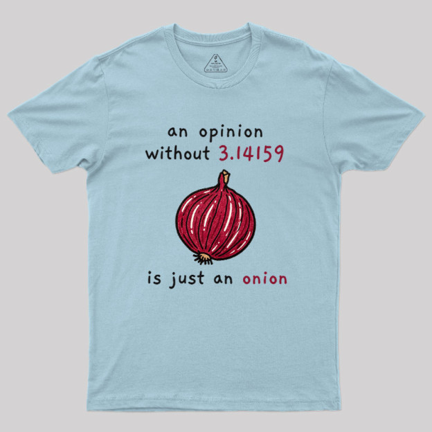 An Opinion Without 3.14159 Is Just An Onion Geek T-Shirt