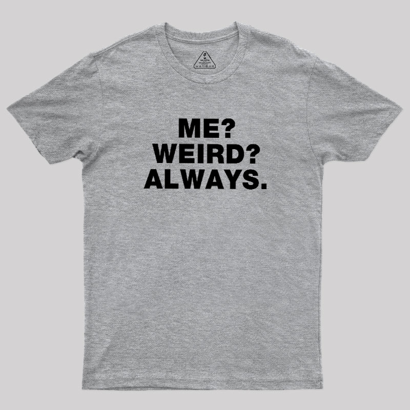 Me Weird Always Geek T-Shirt