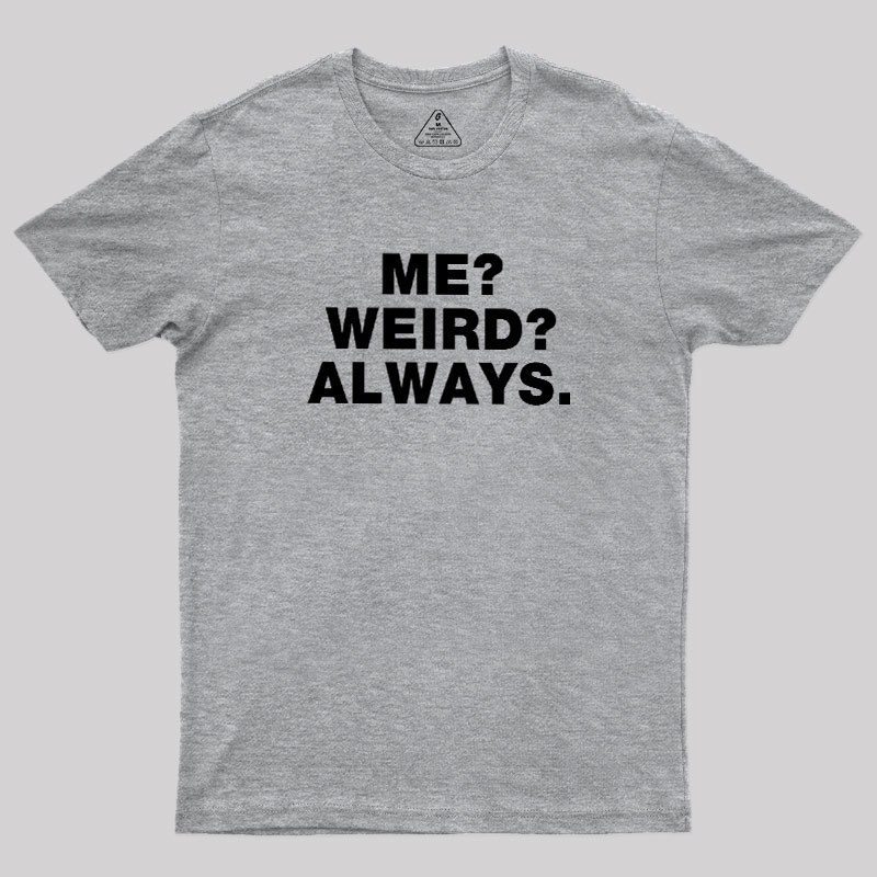 Me Weird Always Geek T-Shirt