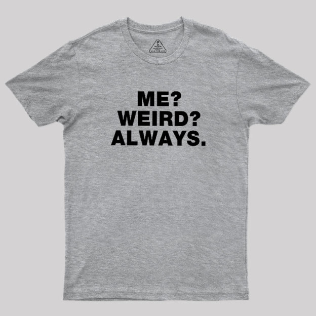 Me Weird Always Geek T-Shirt
