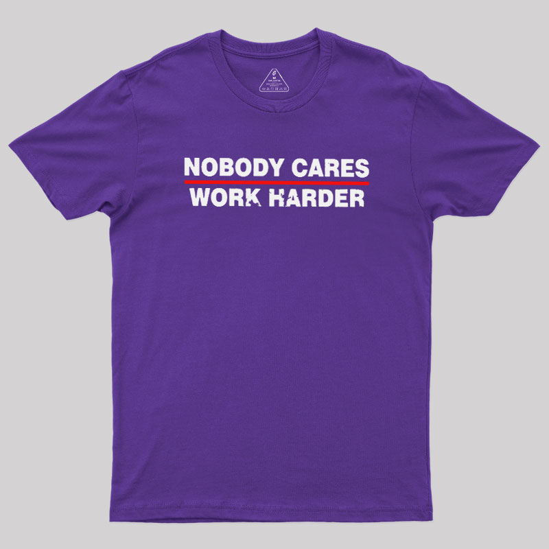 Nobody Cares Work Harder Geek T-Shirt