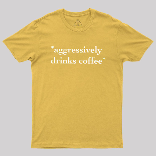 Aggressively Drinks Coffee Geek T-Shirt