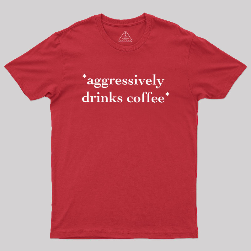 Aggressively Drinks Coffee Geek T-Shirt