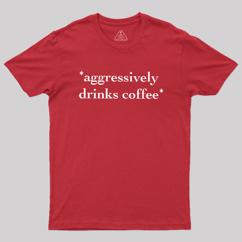 Aggressively Drinks Coffee Geek T-Shirt