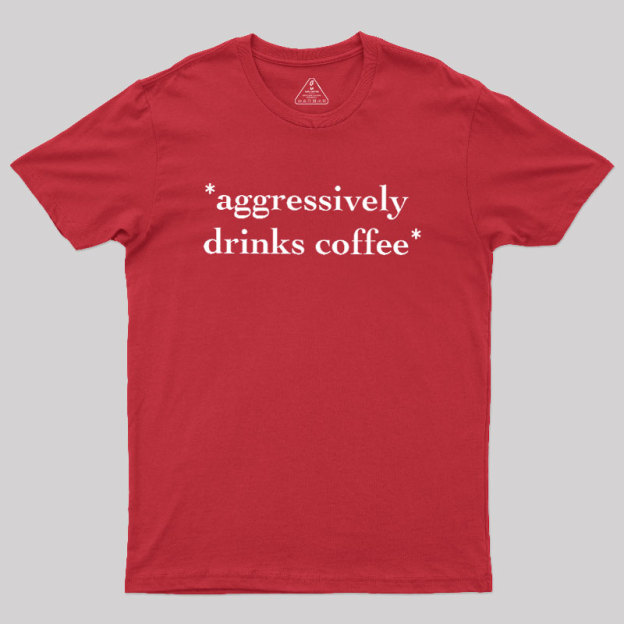 Aggressively Drinks Coffee Geek T-Shirt