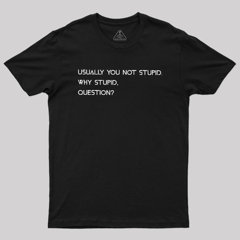 Why Stupid Question Geek T-Shirt