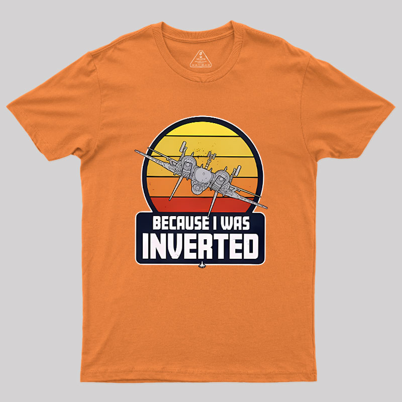 Because I Was Inverted Geek T-Shirt