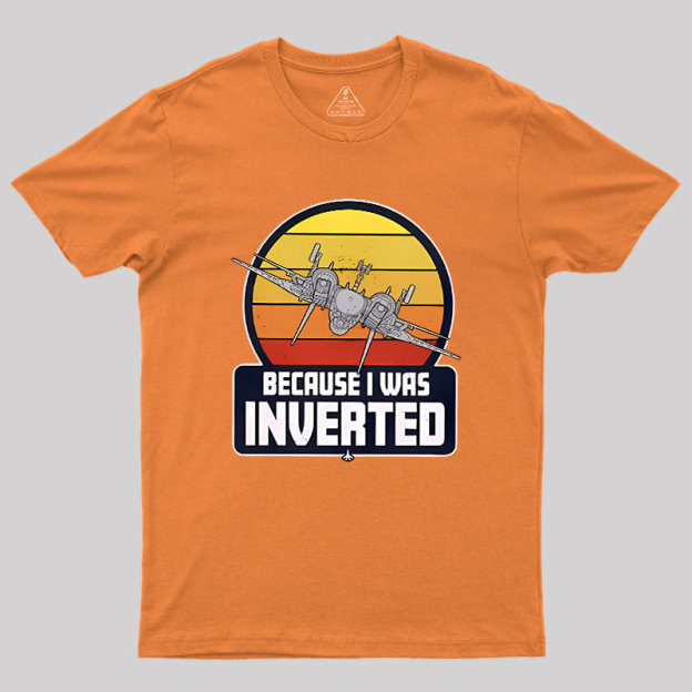 Because I Was Inverted Geek T-Shirt