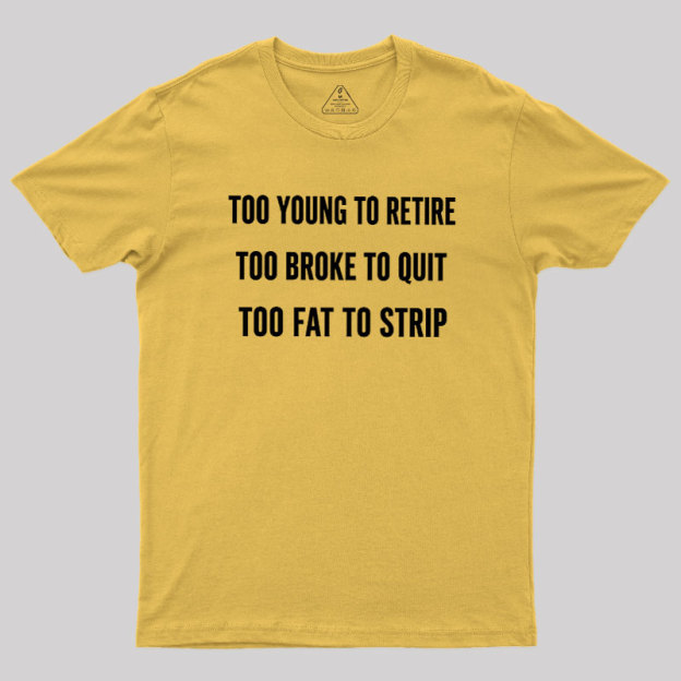 Too Young to Retire Too Fat to Strip Geek T-Shirt