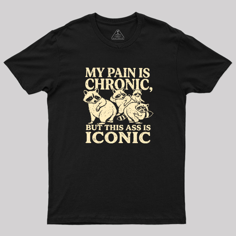 MY PAIN IS CHRONIC, BUT THIS ASS IS ICONIC Geek T-Shirt