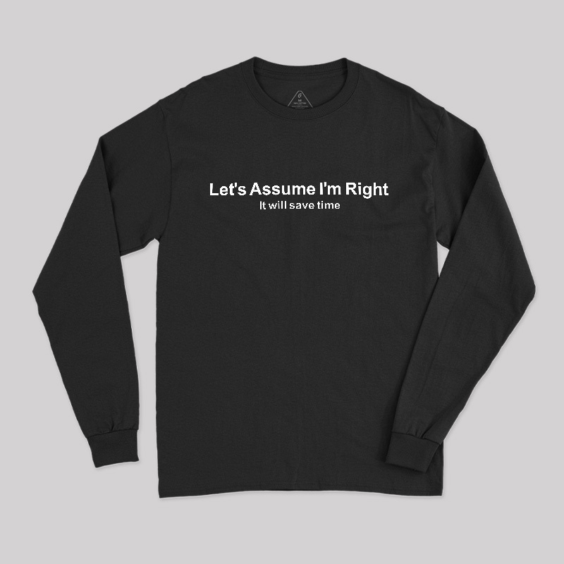 Let's Assume I am Right Geek Long Sleeve T-Shirt