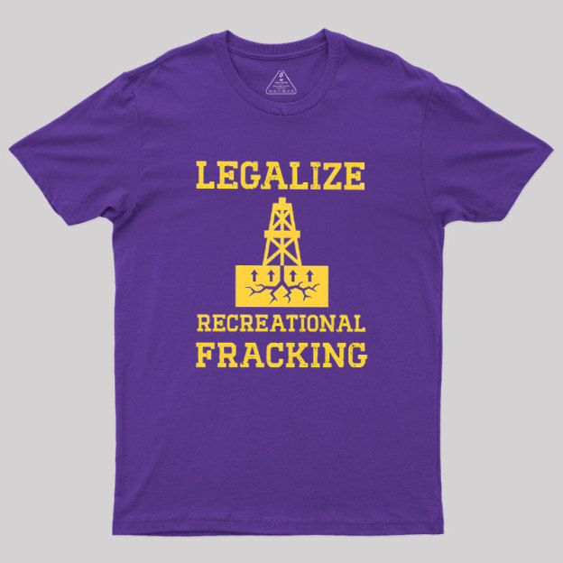Legalize Recreational Fracking Geek T-Shirt