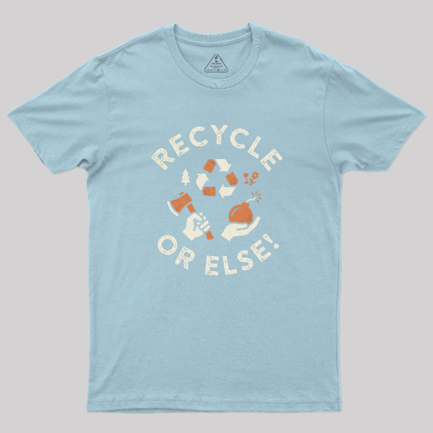 Recycle Or Else Geek T-Shirt