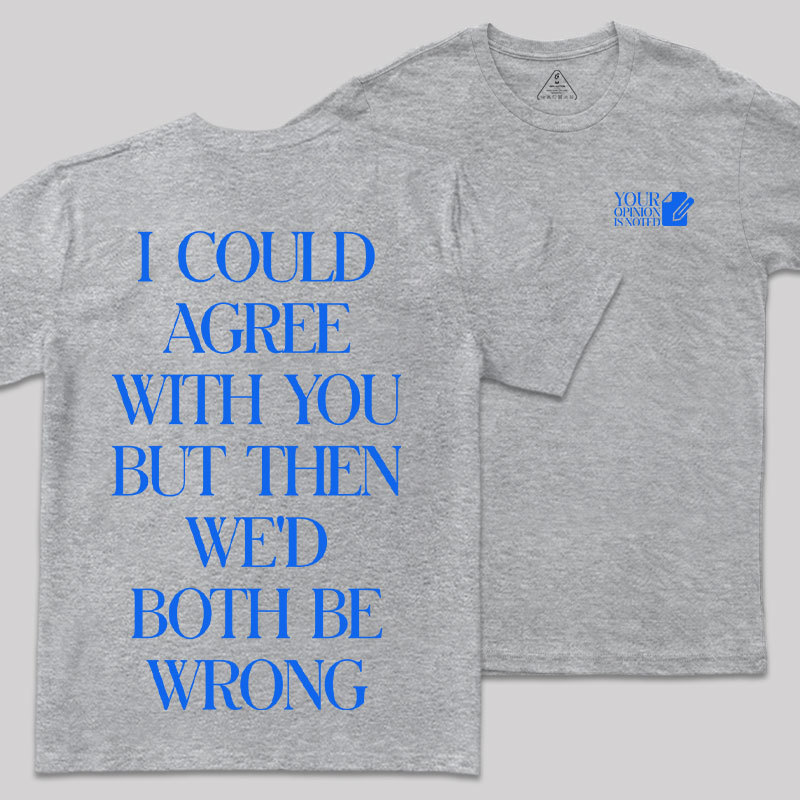 But Then We'd Both Be Wrong Front and Back Printing Geek T-Shirt
