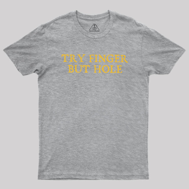 Try Finger But Hole Geek T-Shirt