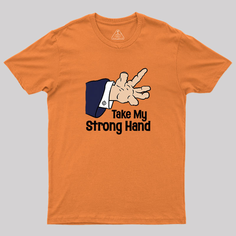 Take My Strong Hand Geek T-Shirt