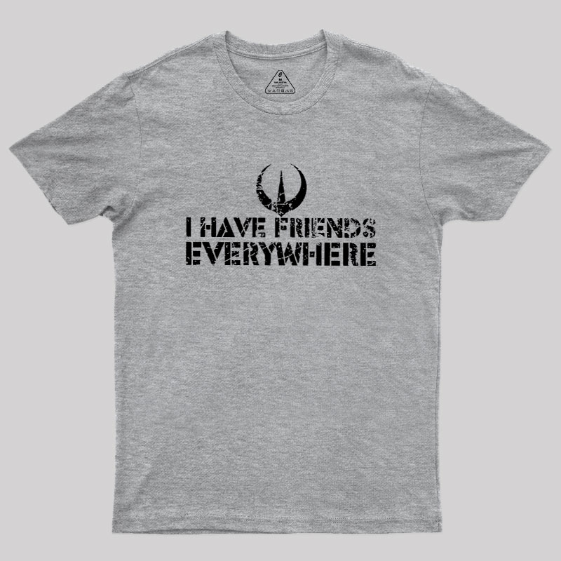 I Have Friends Everywhere Geek T-Shirt