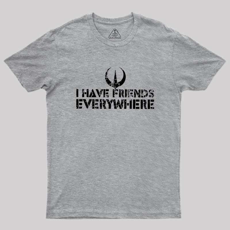 I Have Friends Everywhere Geek T-Shirt