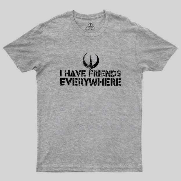 I Have Friends Everywhere Geek T-Shirt