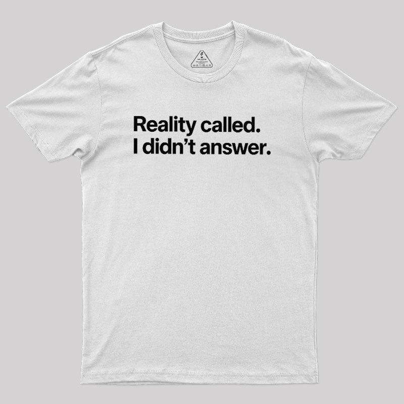 Reality Called I Didn��t Answer Geek T-Shirt