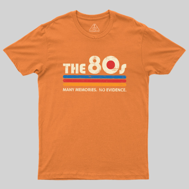 The 80s Many Memories No Evidence Geek T-Shirt