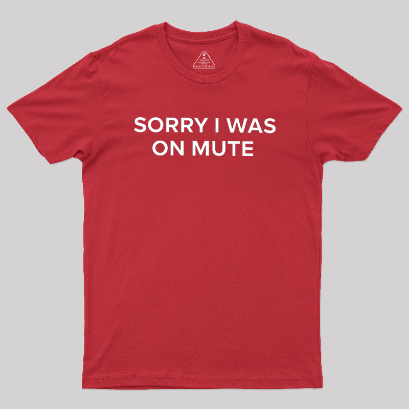 Sorry I Was On Mute Geek T-Shirt