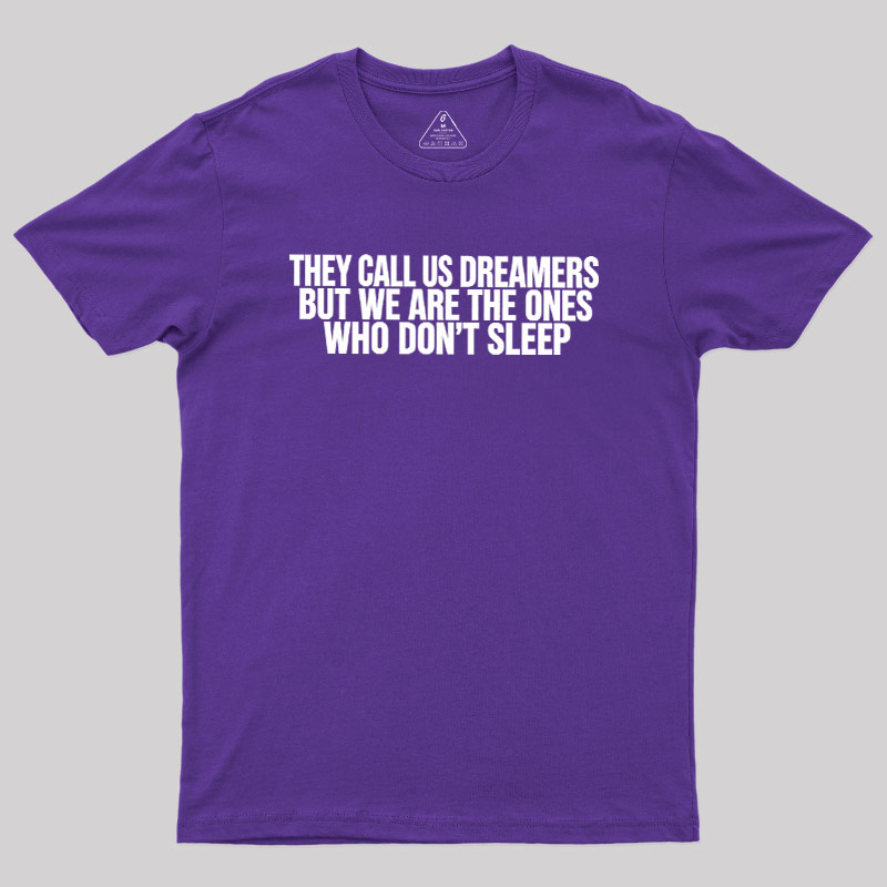 They Call Us Dreamers But We Are The One Who Don't Sleep Geek T-Shirt