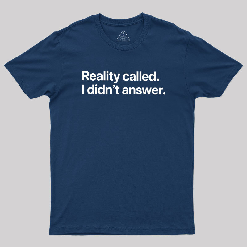 Reality Called I Didn��t Answer Geek T-Shirt