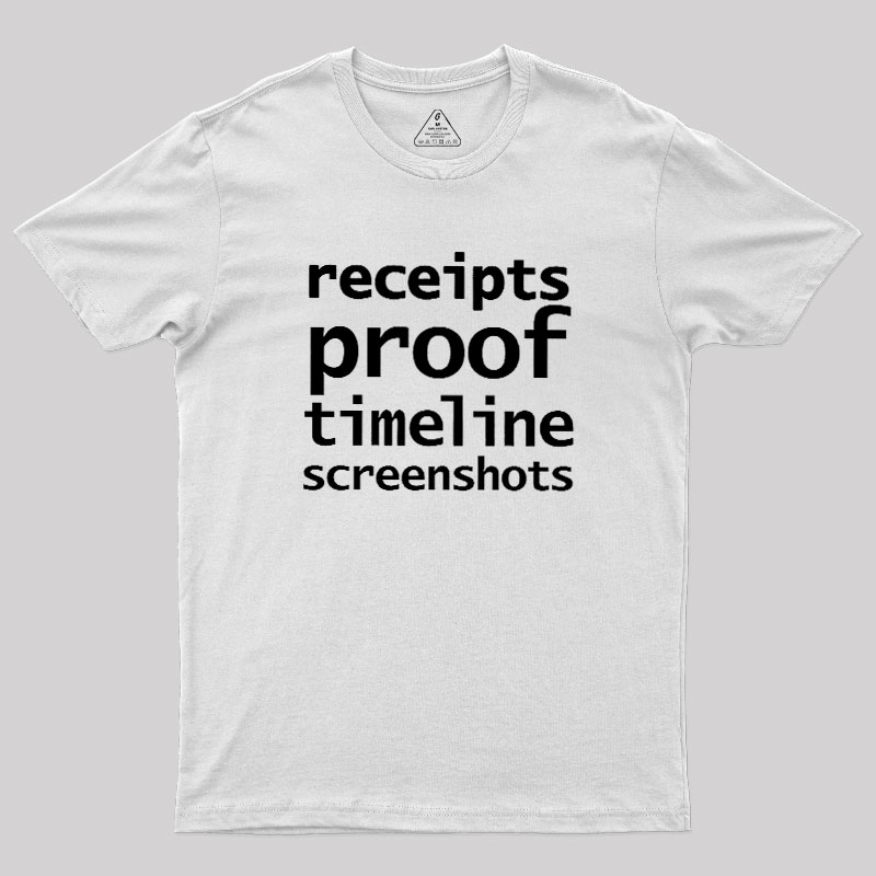 Receipts Proof Timeline Screenshots Geek T-Shirt