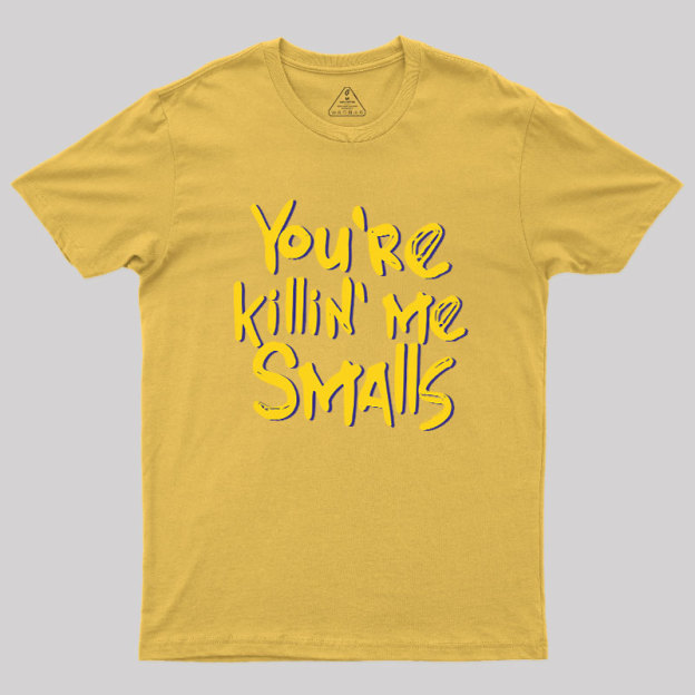 You're Killin' Me Geek T-Shirt