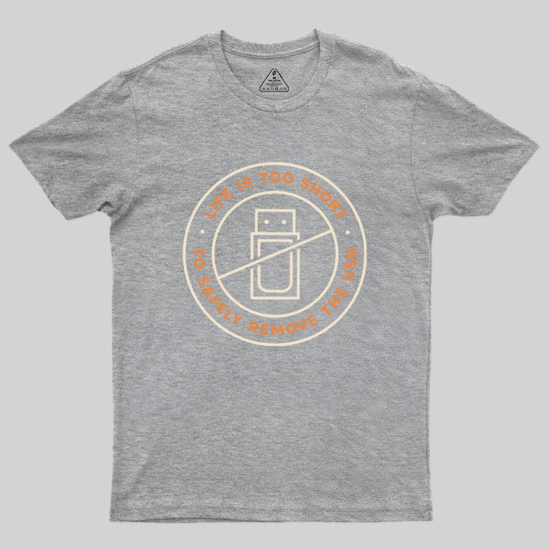Life Is Too Short To Safely Remove The USB Geek T-Shirt