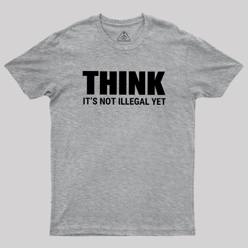 Think Before It's Illegal Geek T-Shirt