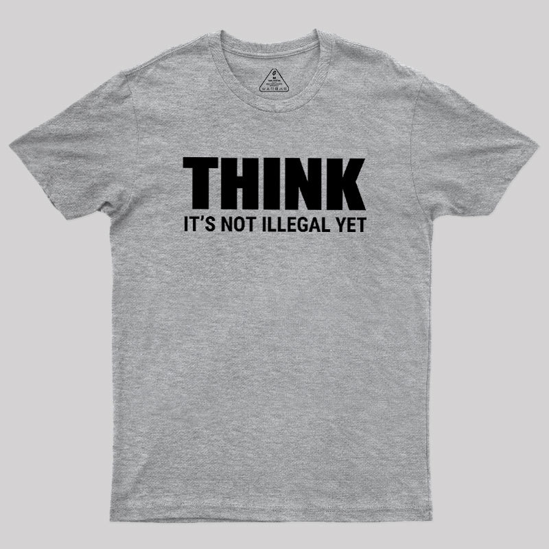 Think Before It's Illegal Geek T-Shirt