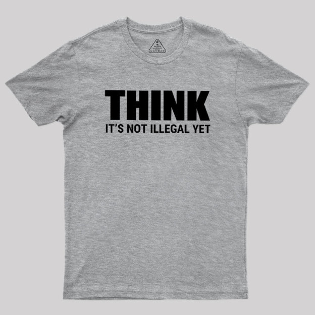 Think Before It's Illegal Geek T-Shirt
