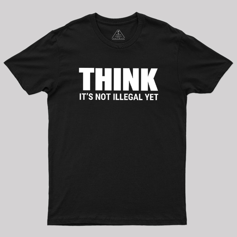 Think Before It's Illegal Geek T-Shirt