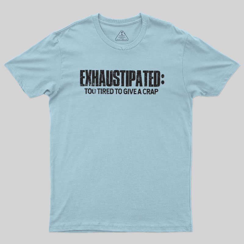Exhaustipated Too Tired To Give A Crap Geek T-Shirt