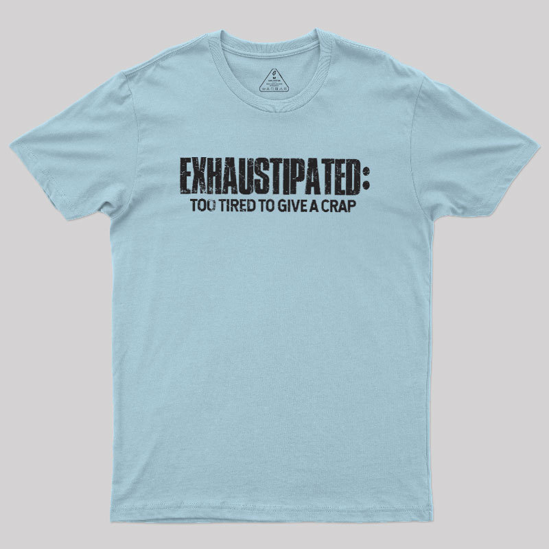 Exhaustipated Too Tired To Give A Crap Geek T-Shirt