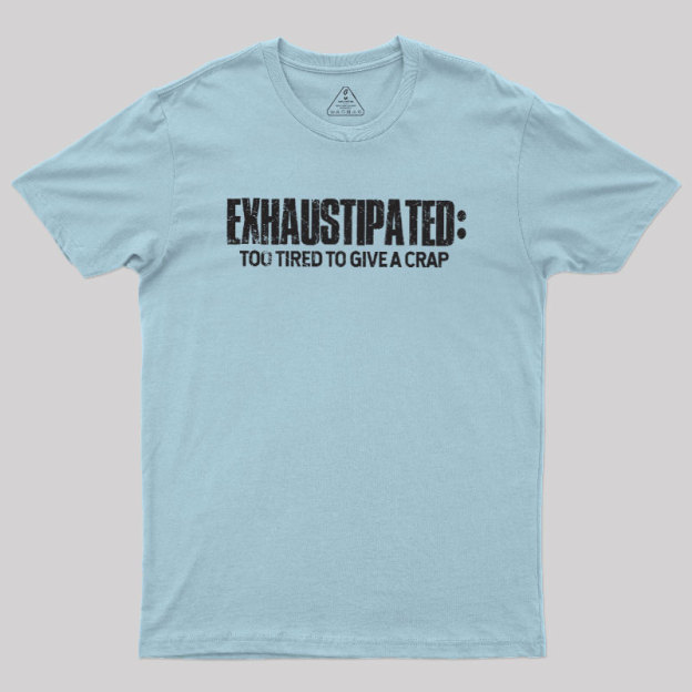 Exhaustipated Too Tired To Give A Crap Geek T-Shirt