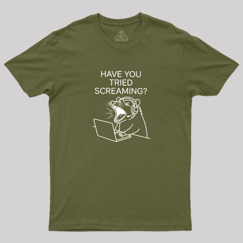 Have You Tried Screaming Geek T-Shirt