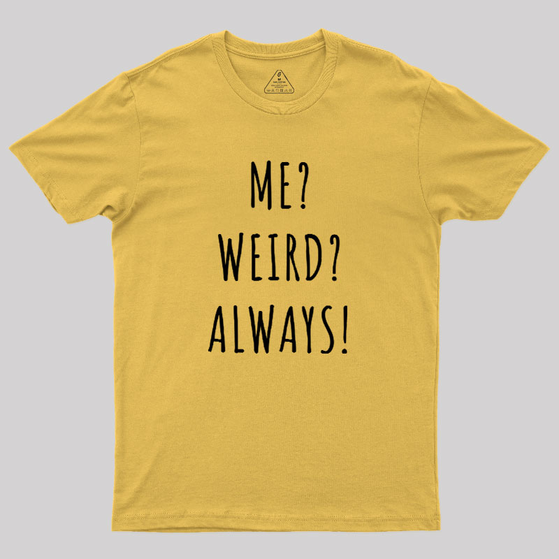 Me? Weird? Always! Geek T-Shirt